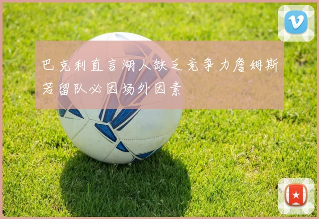 巴克利直言湖人缺乏竞争力詹姆斯若留队必因场外因素